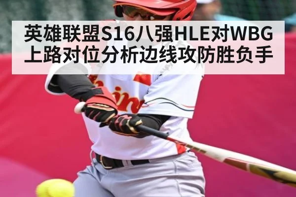 英雄联盟S16八强HLE对WBG上路对位分析边线攻防胜负手 | NG28